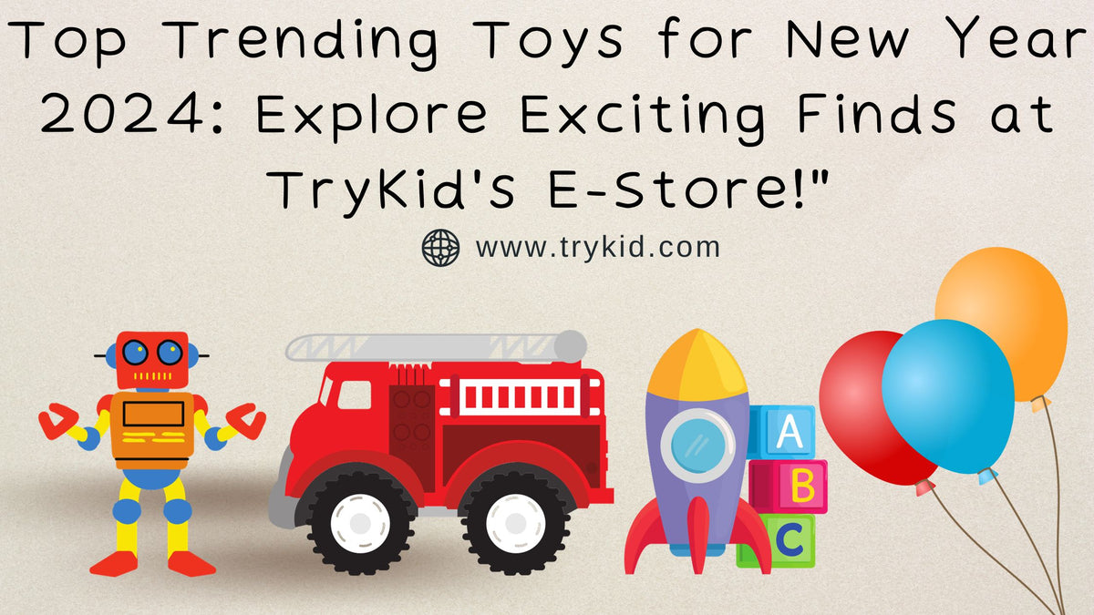 Top Trending Toys for New Year 2024 Explore Exciting Finds at TryKid'