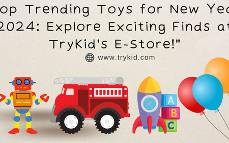 Top Trending Toys for New Year 2024: Explore Exciting Finds at TryKid's E-Store!